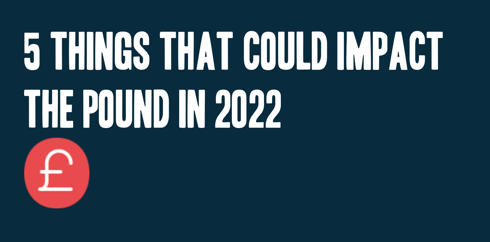 5 Things That Could Impact the Pound in 2022 